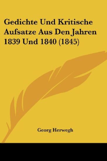 Herwegh, G: Gedichte Und Kritische Aufsatze Aus Den Jahren 1