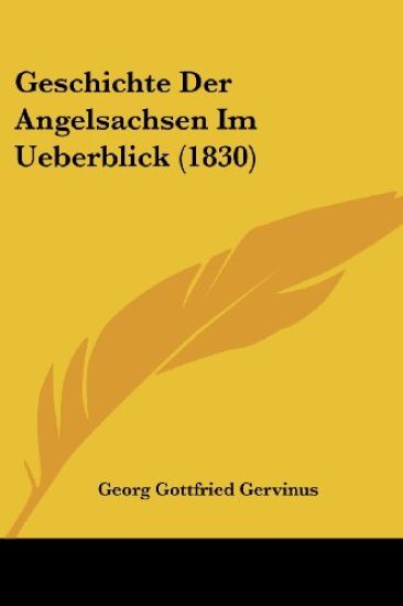 Gervinus, G: Geschichte Der Angelsachsen Im Ueberblick (1830