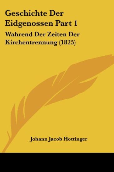 Hottinger, J: Geschichte Der Eidgenossen Part 1