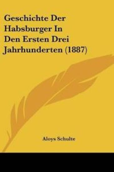 Schulte, A: Geschichte Der Habsburger In Den Ersten Drei Jah
