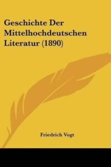 Vogt, F: Geschichte Der Mittelhochdeutschen Literatur (1890)