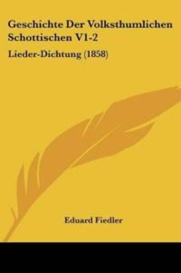 Fiedler, E: Geschichte Der Volksthumlichen Schottischen V1-2