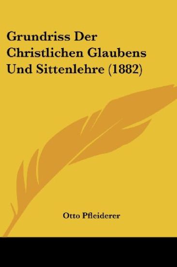 Pfleiderer, O: Grundriss Der Christlichen Glaubens Und Sitte