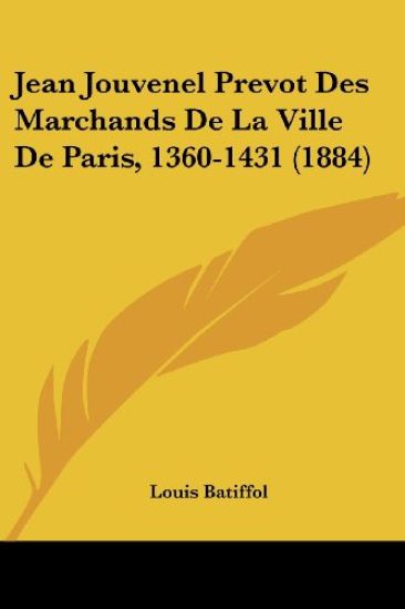 Jean Jouvenel Prevot Des Marchands De La Ville De Paris, 1360-1431 (1884)