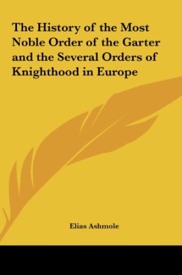 The History of the Most Noble Order of the Garter and the Several Orders of Knighthood in Europe