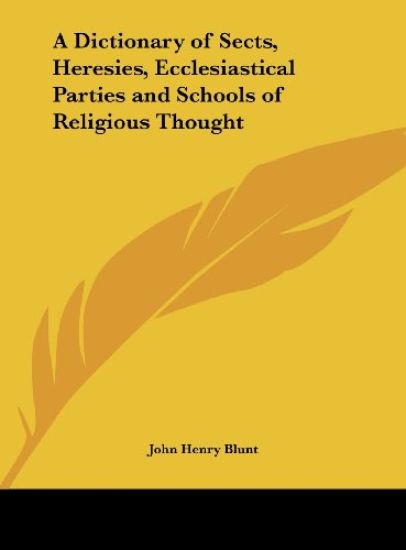 A Dictionary of Sects, Heresies, Ecclesiastical Parties and Schools of Religious Thought