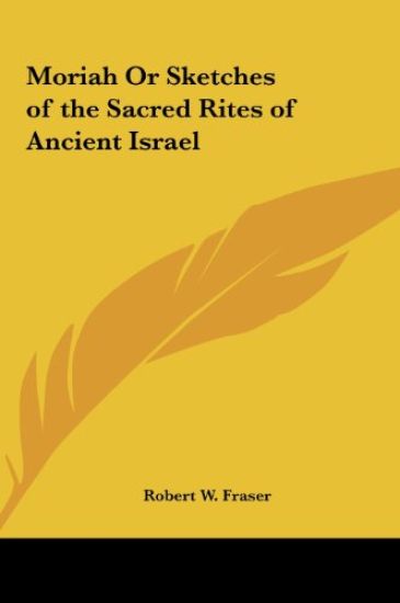 Moriah Or Sketches of the Sacred Rites of Ancient Israel