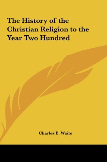 The History of the Christian Religion to the Year Two Hundred