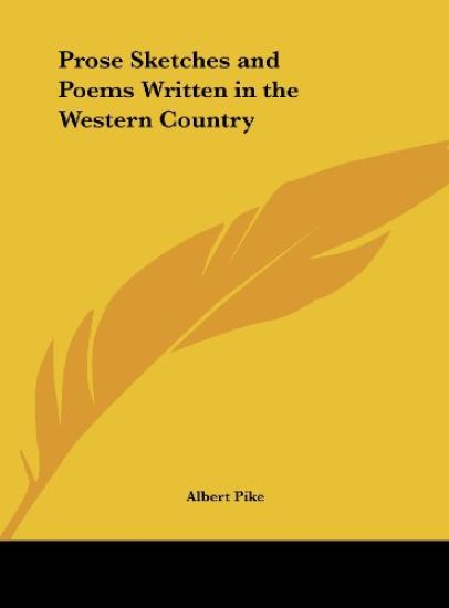 Prose Sketches and Poems Written in the Western Country – Albert Pike, kirjan kansikuva