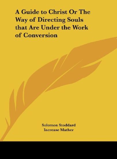 A Guide to Christ Or The Way of Directing Souls that Are Under the Work of Conversion