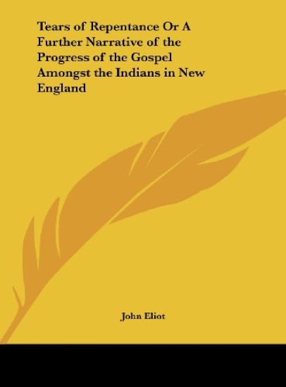 Tears of Repentance Or A Further Narrative of the Progress of the Gospel Amongst the Indians in New England