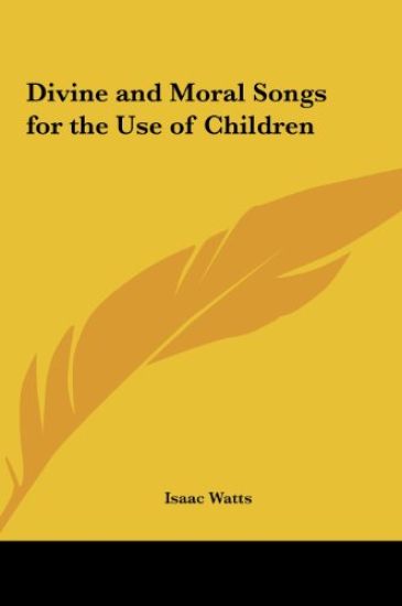 Divine and Moral Songs for the Use of Children