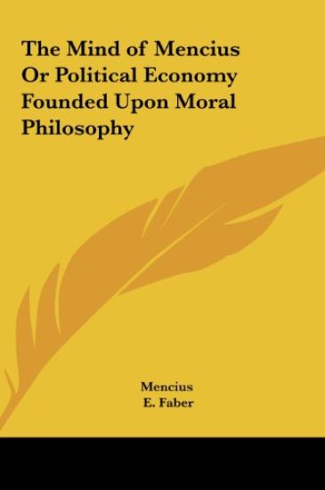 Mencius: Mind of Mencius Or Political Economy Founded Upon M