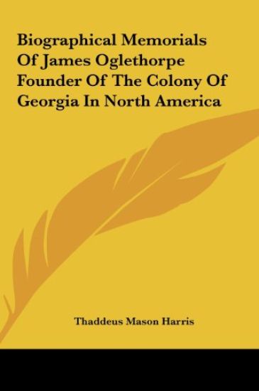 Biographical Memorials Of James Oglethorpe Founder Of The Colony Of Georgia In North America