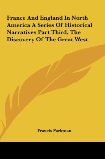France And England In North America A Series Of Historical Narratives Part Third, The Discovery Of The Great West