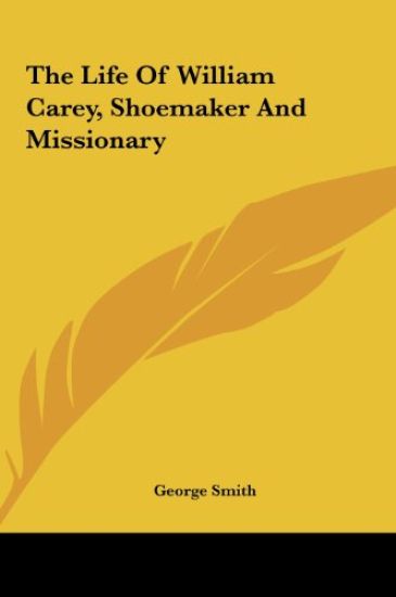 The Life Of William Carey, Shoemaker And Missionary