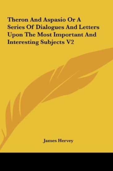 Theron And Aspasio Or A Series Of Dialogues And Letters Upon The Most Important And Interesting Subjects V2
