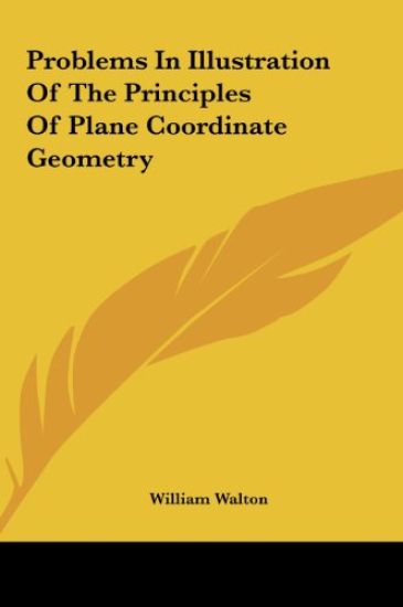 Problems In Illustration Of The Principles Of Plane Coordinate Geometry