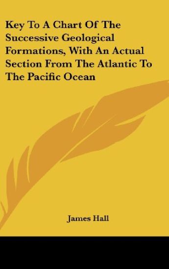 Key To A Chart Of The Successive Geological Formations, With An Actual Section From The Atlantic To The Pacific Ocean