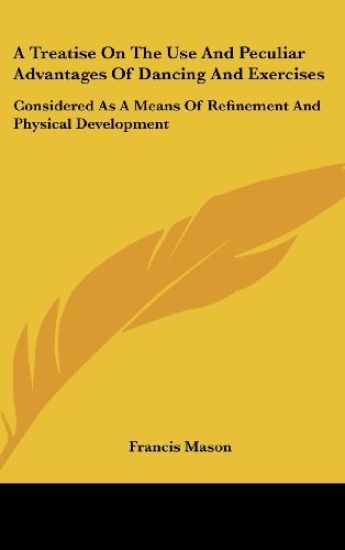 A Treatise On The Use And Peculiar Advantages Of Dancing And Exercises