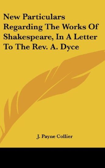 New Particulars Regarding The Works Of Shakespeare, In A Letter To The Rev. A. Dyce