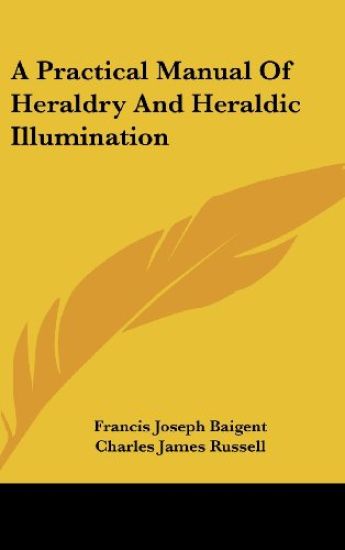 A Practical Manual Of Heraldry And Heraldic Illumination