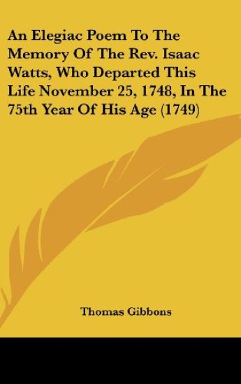 An Elegiac Poem To The Memory Of The Rev. Isaac Watts, Who Departed This Life November 25, 1748, In The 75th Year Of His Age (1749)