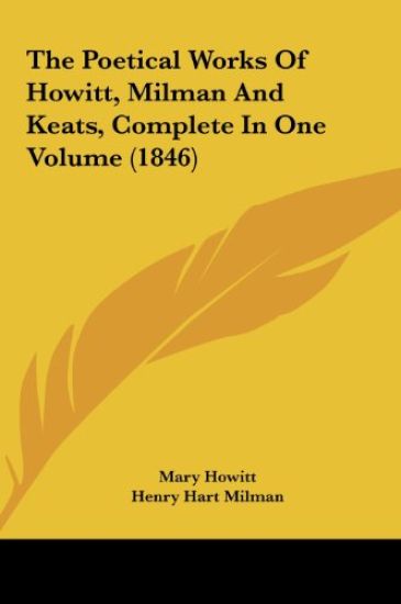 The Poetical Works Of Howitt, Milman And Keats, Complete In One Volume (1846)