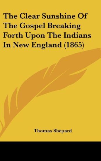 The Clear Sunshine Of The Gospel Breaking Forth Upon The Indians In New England (1865)