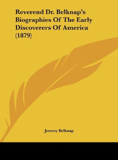 Reverend Dr. Belknap's Biographies Of The Early Discoverers Of America (1879)