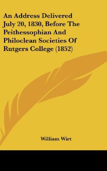 An Address Delivered July 20, 1830, Before The Peithessophian And Philoclean Societies Of Rutgers College (1852)