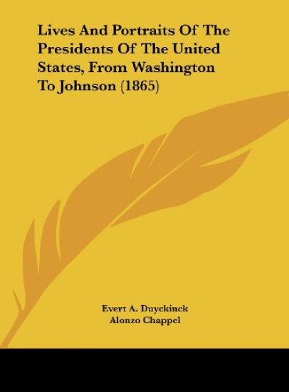 Lives And Portraits Of The Presidents Of The United States, From Washington To Johnson (1865)