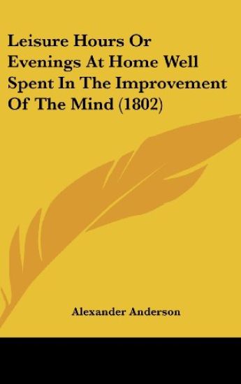 Leisure Hours Or Evenings At Home Well Spent In The Improvement Of The Mind (1802)