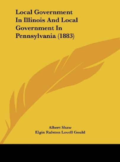 Local Government In Illinois And Local Government In Pennsylvania (1883)