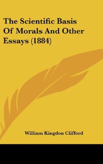 The Scientific Basis Of Morals And Other Essays (1884)