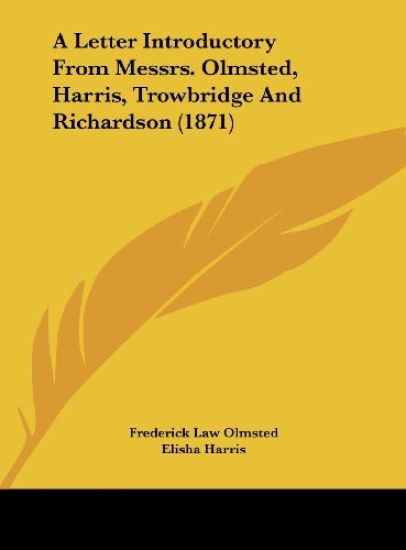 A Letter Introductory From Messrs. Olmsted, Harris, Trowbridge And Richardson (1871)