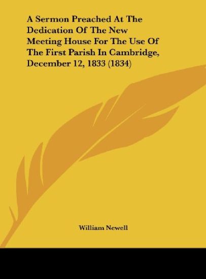A Sermon Preached At The Dedication Of The New Meeting House For The Use Of The First Parish In Cambridge, December 12, 1833 (1834)