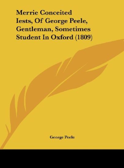 Merrie Conceited Iests, Of George Peele, Gentleman, Sometimes Student In Oxford (1809)