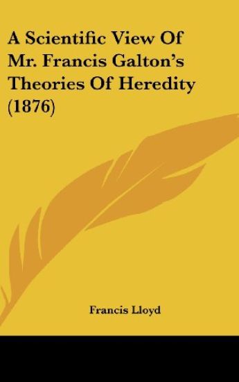 A Scientific View Of Mr. Francis Galton's Theories Of Heredity (1876)