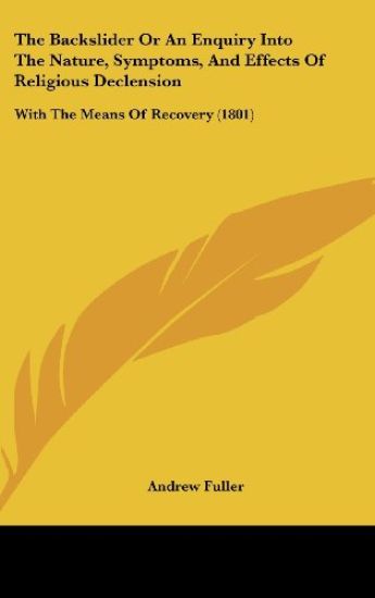 The Backslider Or An Enquiry Into The Nature, Symptoms, And Effects Of Religious Declension