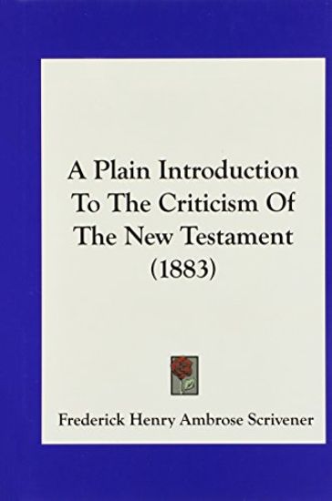 A Plain Introduction To The Criticism Of The New Testament (1883)