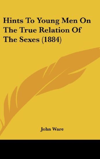 Hints To Young Men On The True Relation Of The Sexes (1884)