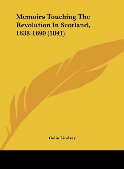 Memoirs Touching The Revolution In Scotland, 1638-1690 (1841)