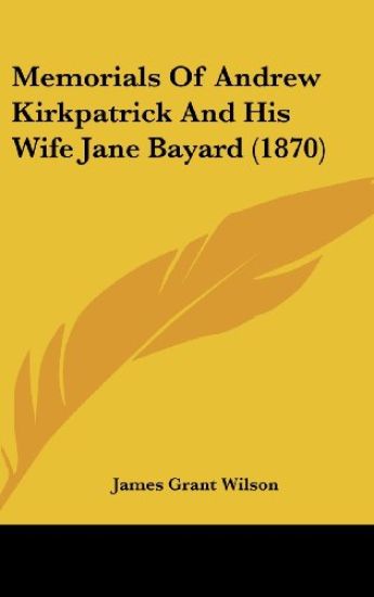 Memorials Of Andrew Kirkpatrick And His Wife Jane Bayard (1870)