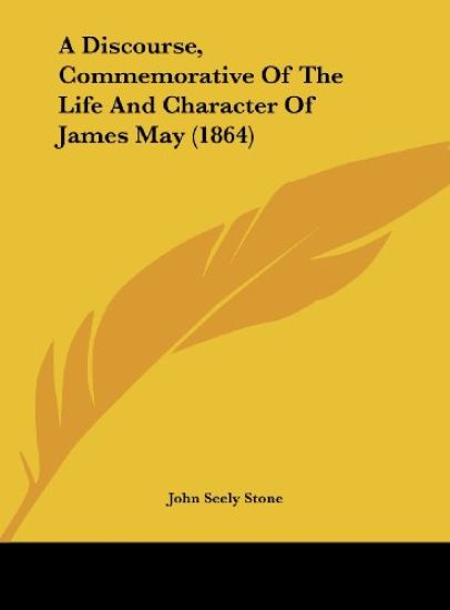 A Discourse, Commemorative Of The Life And Character Of James May (1864)