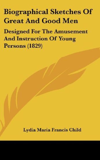 Biographical Sketches Of Great And Good Men