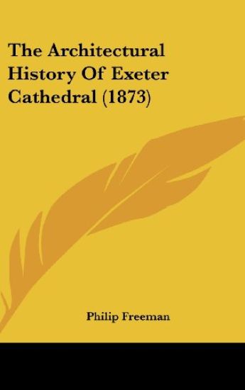 The Architectural History Of Exeter Cathedral (1873)