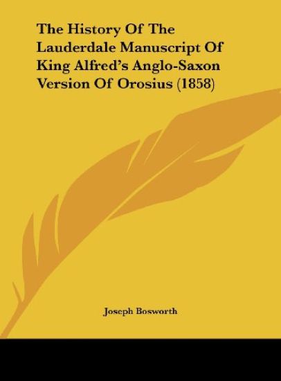 The History Of The Lauderdale Manuscript Of King Alfred's Anglo-Saxon Version Of Orosius (1858)