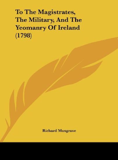 To The Magistrates, The Military, And The Yeomanry Of Ireland (1798)