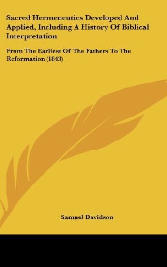 Sacred Hermeneutics Developed And Applied, Including A History Of Biblical Interpretation